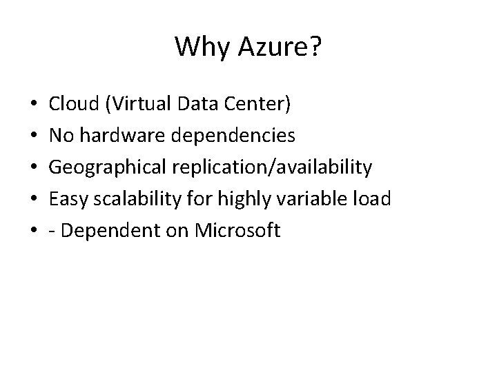 Why Azure? • • • Cloud (Virtual Data Center) No hardware dependencies Geographical replication/availability
