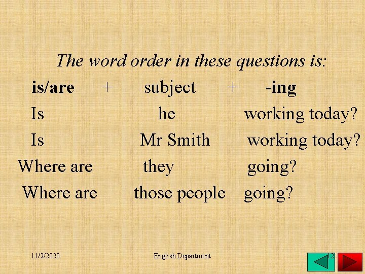 The word order in these questions is: is/are + subject + -ing Is he