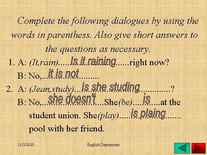 Complete the following dialogues by using the words in parenthess. Also give short answers