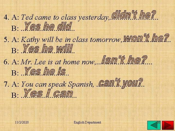 4. A: Ted came to class yesterday, . . . B: . . .