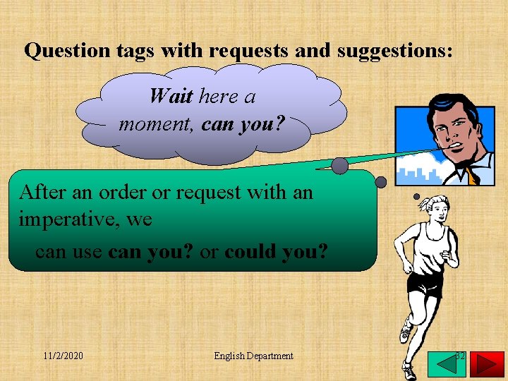 Question tags with requests and suggestions: Wait here a moment, can you? After an
