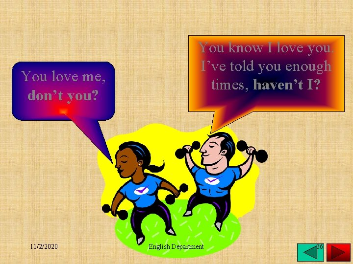 You love me, don’t you? 11/2/2020 You know I love you. I’ve told you