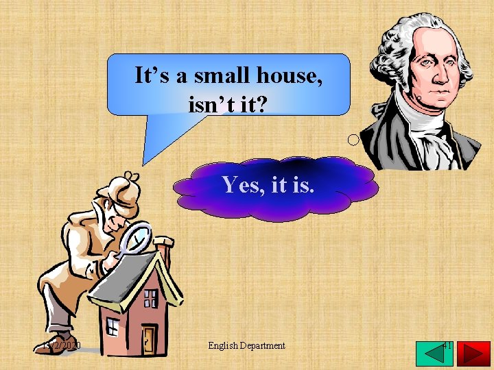 It’s a small house, isn’t it? Yes, it is. 11/2/2020 English Department 41 