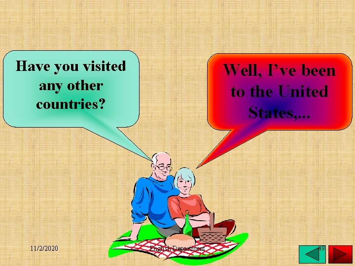 Have you visited any other countries? 11/2/2020 Well, I’ve been to the United States,