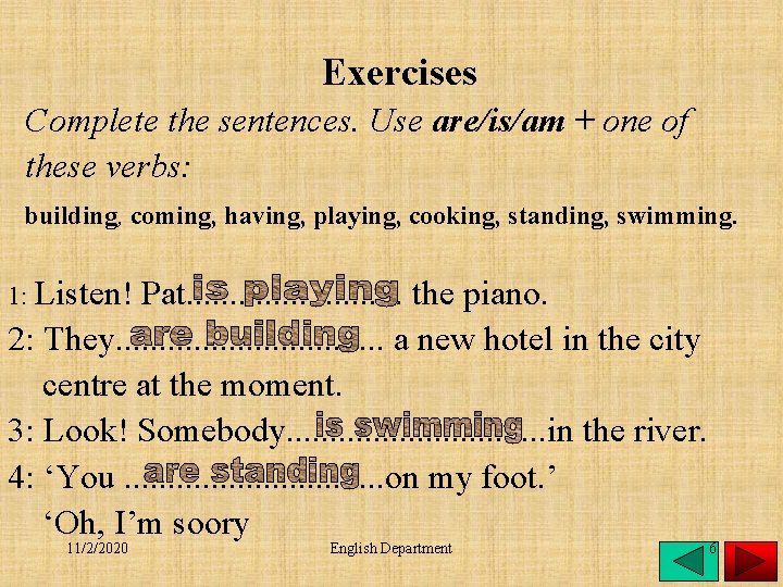 Exercises Complete the sentences. Use are/is/am + one of these verbs: building, coming, having,