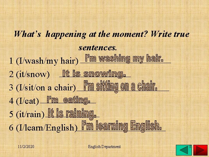 What’s happening at the moment? Write true sentences. 1 (I/wash/my hair) 2 (it/snow) 3