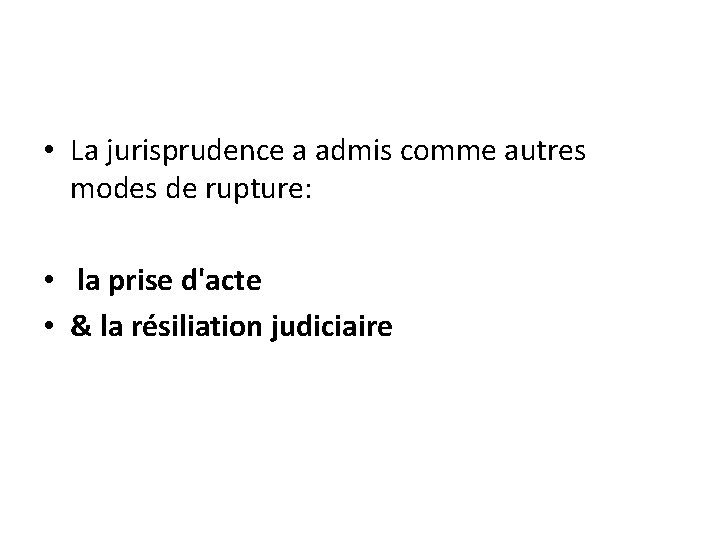  • La jurisprudence a admis comme autres modes de rupture: • la prise