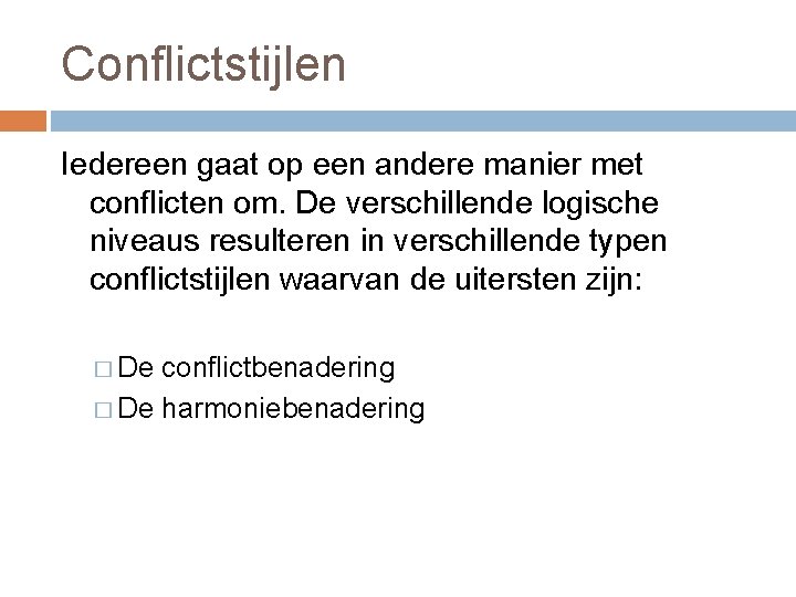 Conflictstijlen Iedereen gaat op een andere manier met conflicten om. De verschillende logische niveaus