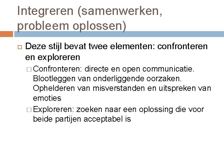 Integreren (samenwerken, probleem oplossen) Deze stijl bevat twee elementen: confronteren en exploreren � Confronteren: