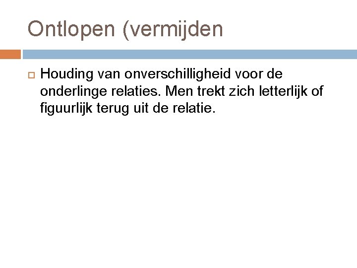 Ontlopen (vermijden Houding van onverschilligheid voor de onderlinge relaties. Men trekt zich letterlijk of