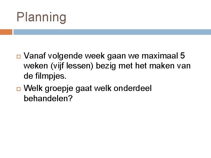 Planning Vanaf volgende week gaan we maximaal 5 weken (vijf lessen) bezig met het