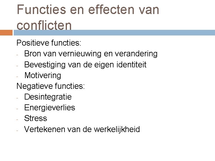 Functies en effecten van conflicten Positieve functies: - Bron van vernieuwing en verandering -