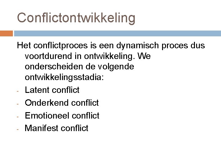 Conflictontwikkeling Het conflictproces is een dynamisch proces dus voortdurend in ontwikkeling. We onderscheiden de