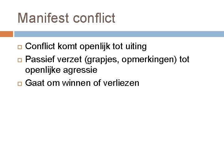 Manifest conflict Conflict komt openlijk tot uiting Passief verzet (grapjes, opmerkingen) tot openlijke agressie