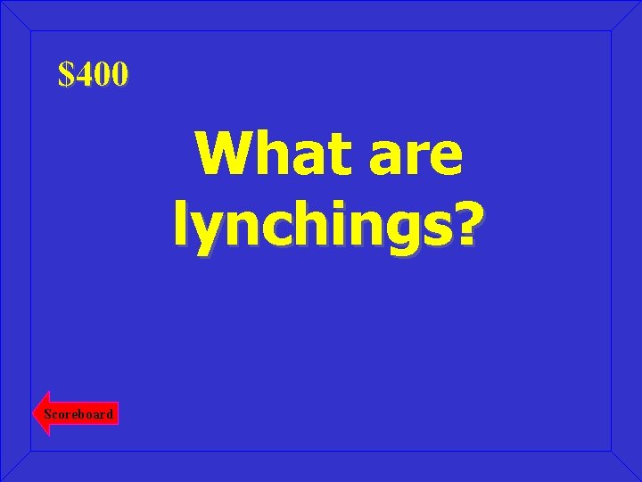 $400 What are lynchings? Scoreboard 