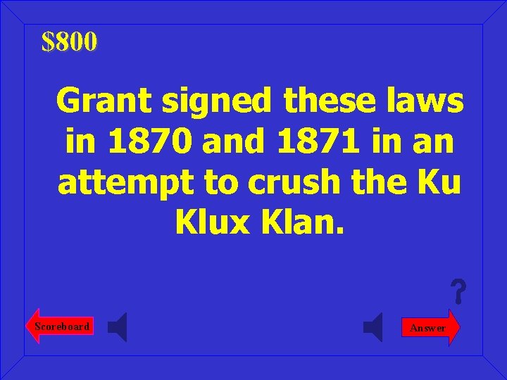 $800 Grant signed these laws in 1870 and 1871 in an attempt to crush
