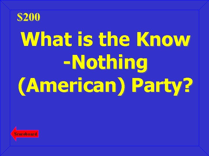 $200 What is the Know -Nothing (American) Party? Scoreboard 