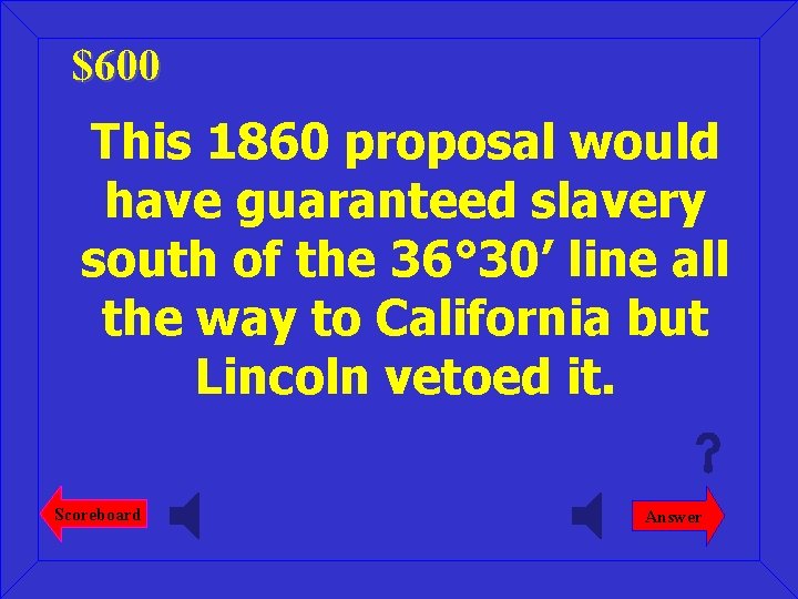 $600 This 1860 proposal would have guaranteed slavery south of the 36° 30’ line