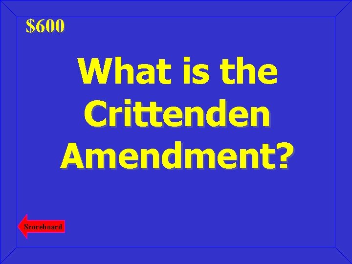 $600 What is the Crittenden Amendment? Scoreboard 