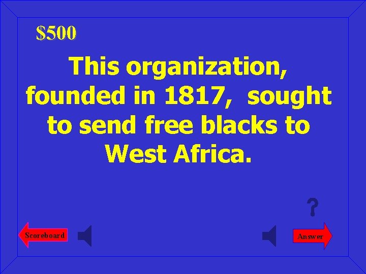 $500 This organization, founded in 1817, sought to send free blacks to West Africa.
