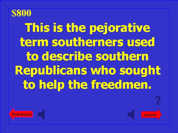 $800 This is the pejorative term southerners used to describe southern Republicans who sought