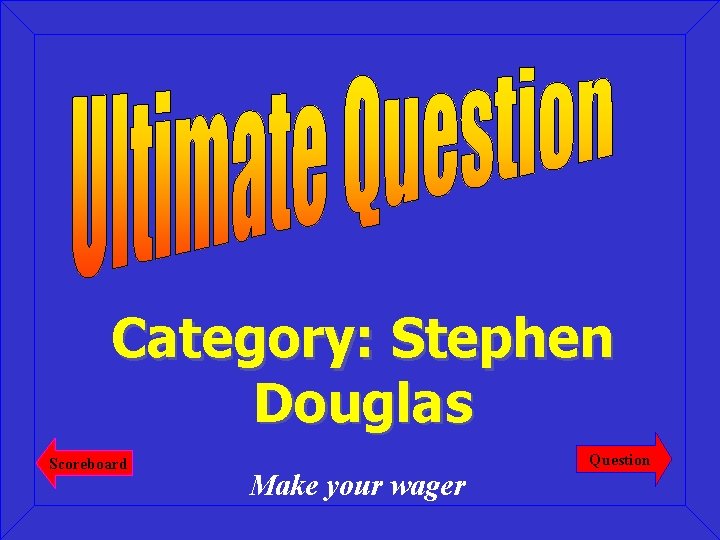 Category: Stephen Douglas Scoreboard Make your wager Question 