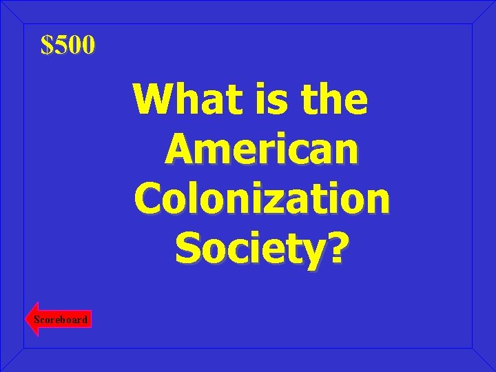 $500 What is the American Colonization Society? Scoreboard 