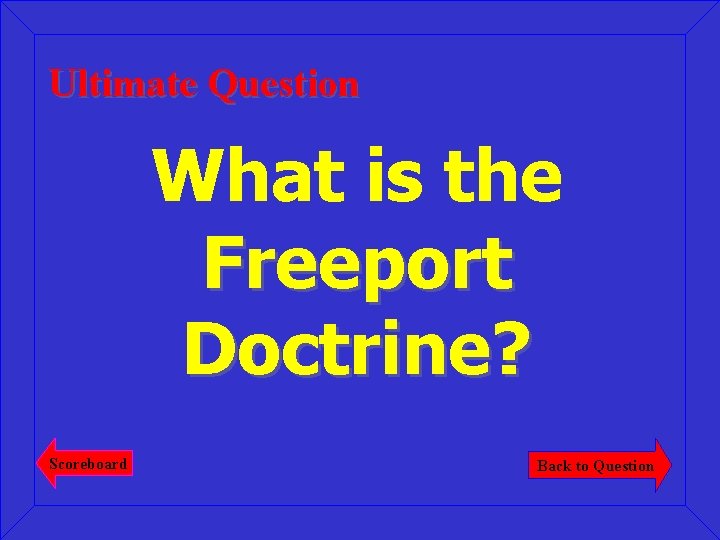 Ultimate Question What is the Freeport Doctrine? Scoreboard Back to Question 