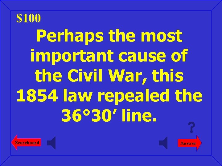 $100 Perhaps the most important cause of the Civil War, this 1854 law repealed