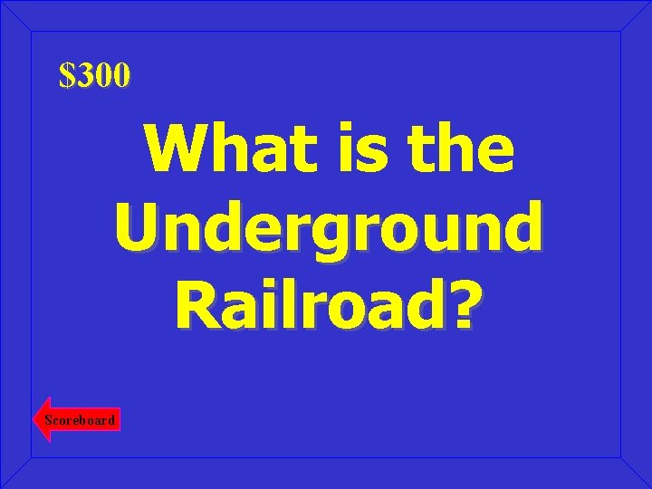 $300 What is the Underground Railroad? Scoreboard 