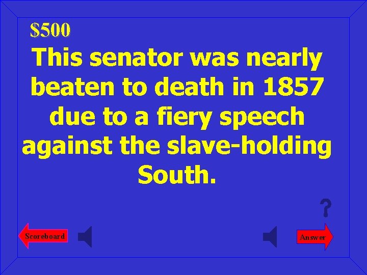 $500 This senator was nearly beaten to death in 1857 due to a fiery