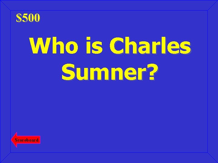 $500 Who is Charles Sumner? Scoreboard 