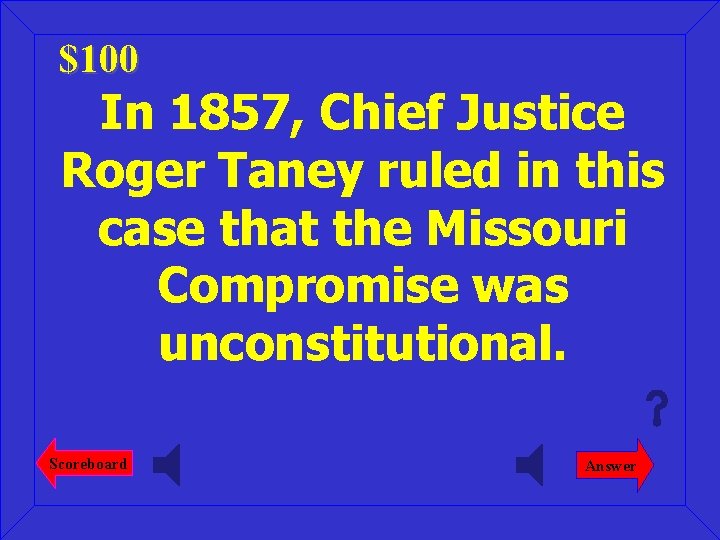 $100 In 1857, Chief Justice Roger Taney ruled in this case that the Missouri