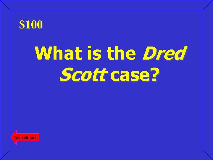 $100 What is the Dred Scott case? Scoreboard 
