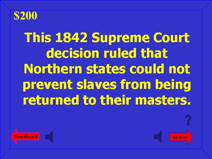 $200 This 1842 Supreme Court decision ruled that Northern states could not prevent slaves