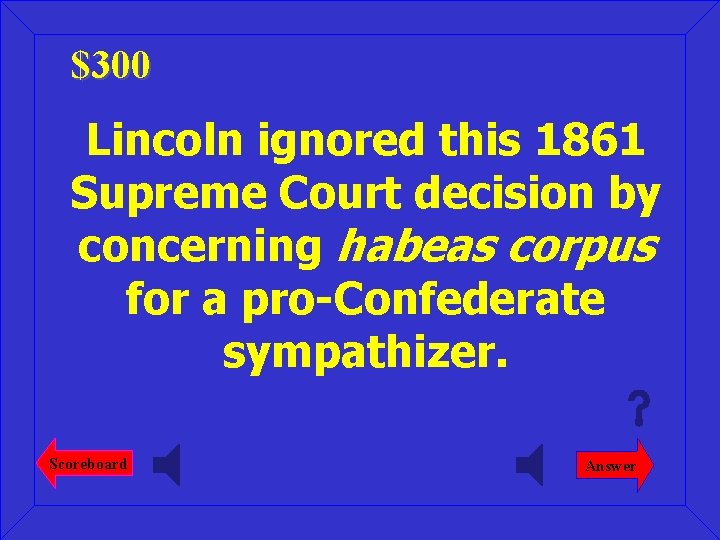 $300 Lincoln ignored this 1861 Supreme Court decision by concerning habeas corpus for a