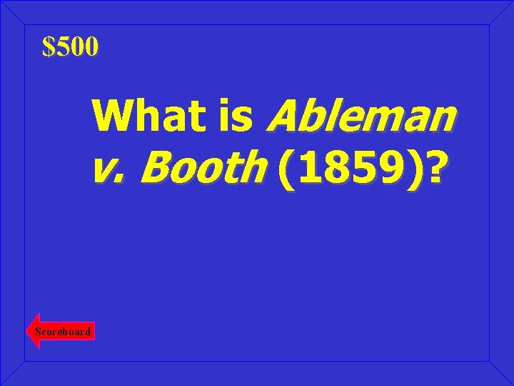 $500 What is Ableman v. Booth (1859)? Scoreboard 