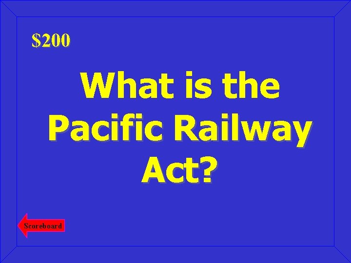 $200 What is the Pacific Railway Act? Scoreboard 