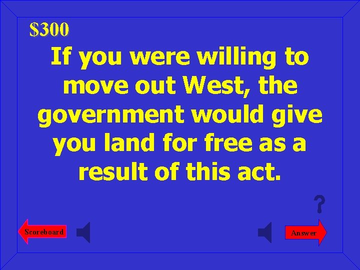 $300 If you were willing to move out West, the government would give. you