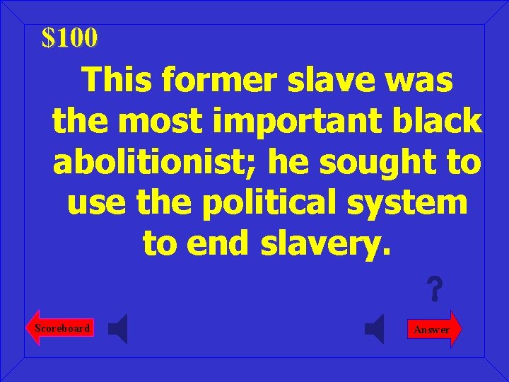 $100 This former slave was the most important black abolitionist; he sought to use