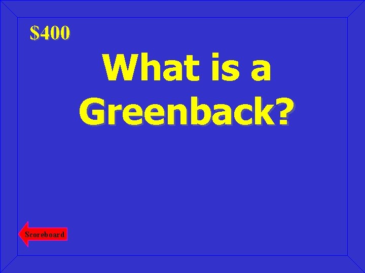 $400 Scoreboard What is a Greenback? 