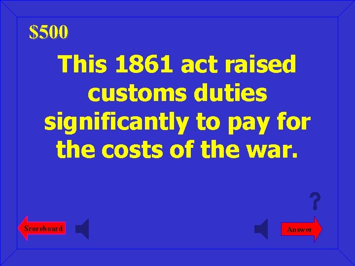 $500 This 1861 act raised customs duties significantly to pay for the costs of