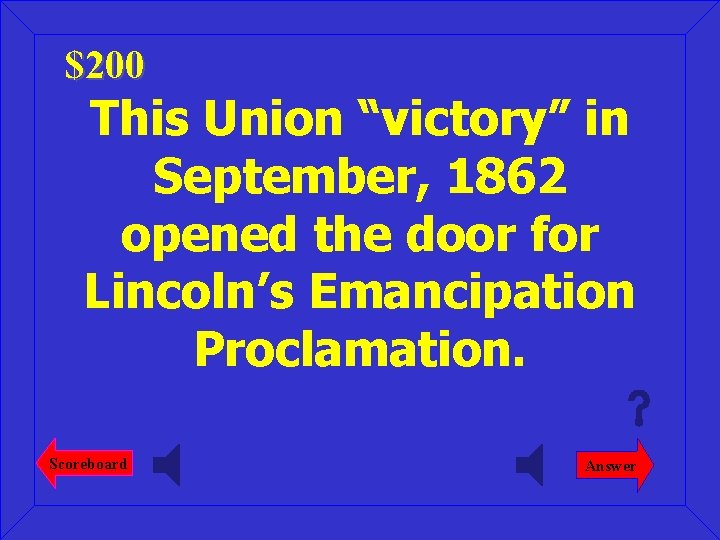 $200 This Union “victory” in September, 1862 opened the door for Lincoln’s Emancipation Proclamation.