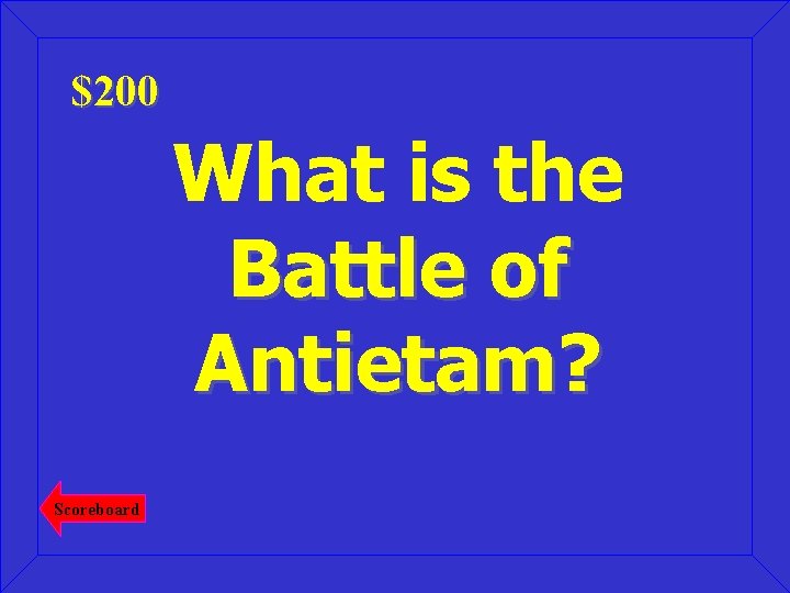 $200 What is the Battle of Antietam? Scoreboard 