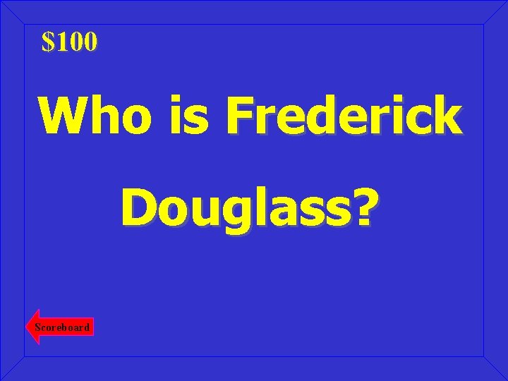 $100 Who is Frederick Douglass? Scoreboard 