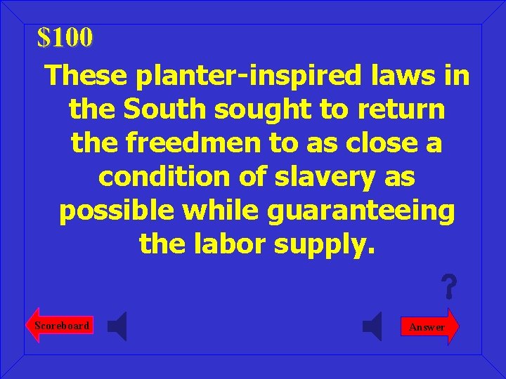 $100 These planter-inspired laws in the South sought to return the freedmen to as