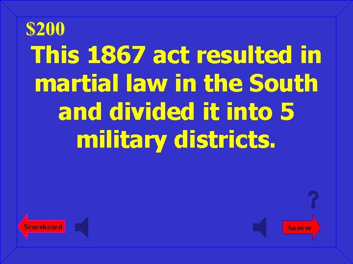 $200 This 1867 act resulted in martial law in the South and divided it