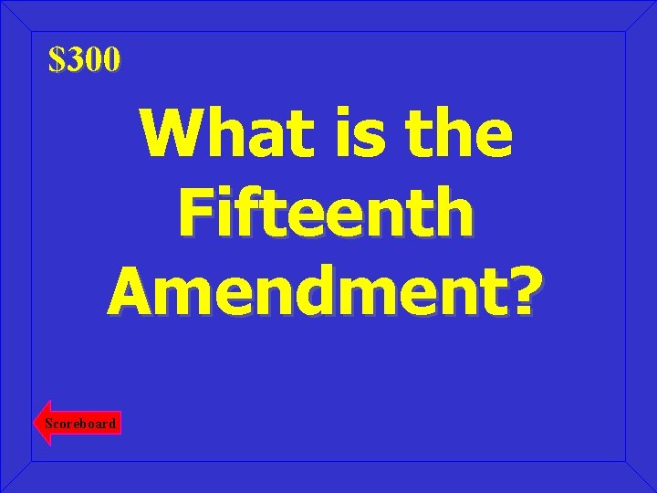 $300 What is the Fifteenth Amendment? Scoreboard 