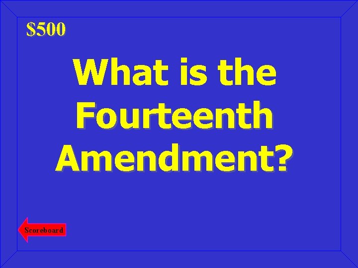 $500 What is the Fourteenth Amendment? Scoreboard 