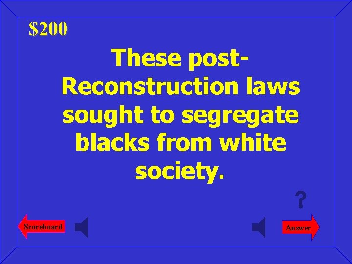 $200 These post. Reconstruction laws sought to segregate blacks from white society. Scoreboard Answer
